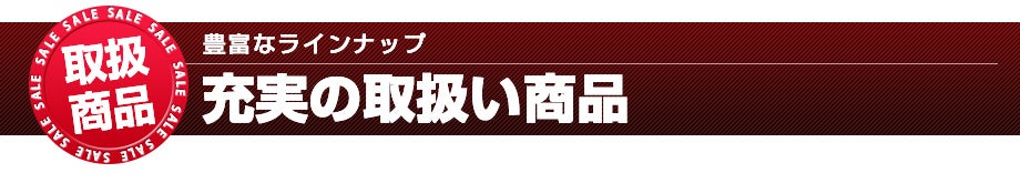豊富なラインナップ!充実の取扱い商品