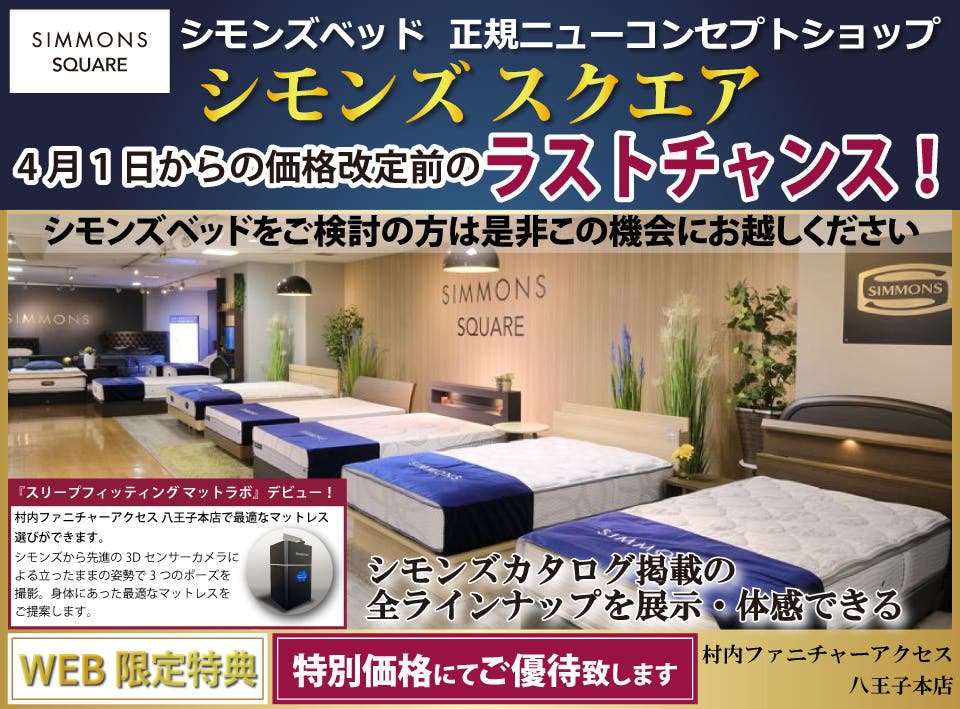 シモンズベッド 価格改定前のラストチャンス！ シモンズベッド  ≪特別ご優待≫ 東京にある日本最大の家具店『シモンズスクエア 村内ファニチャーアクセス八王子本店』シモンズスクエア 最新モデルのマットレスをはじめ[カタログ掲載商品] すべて体感できる！