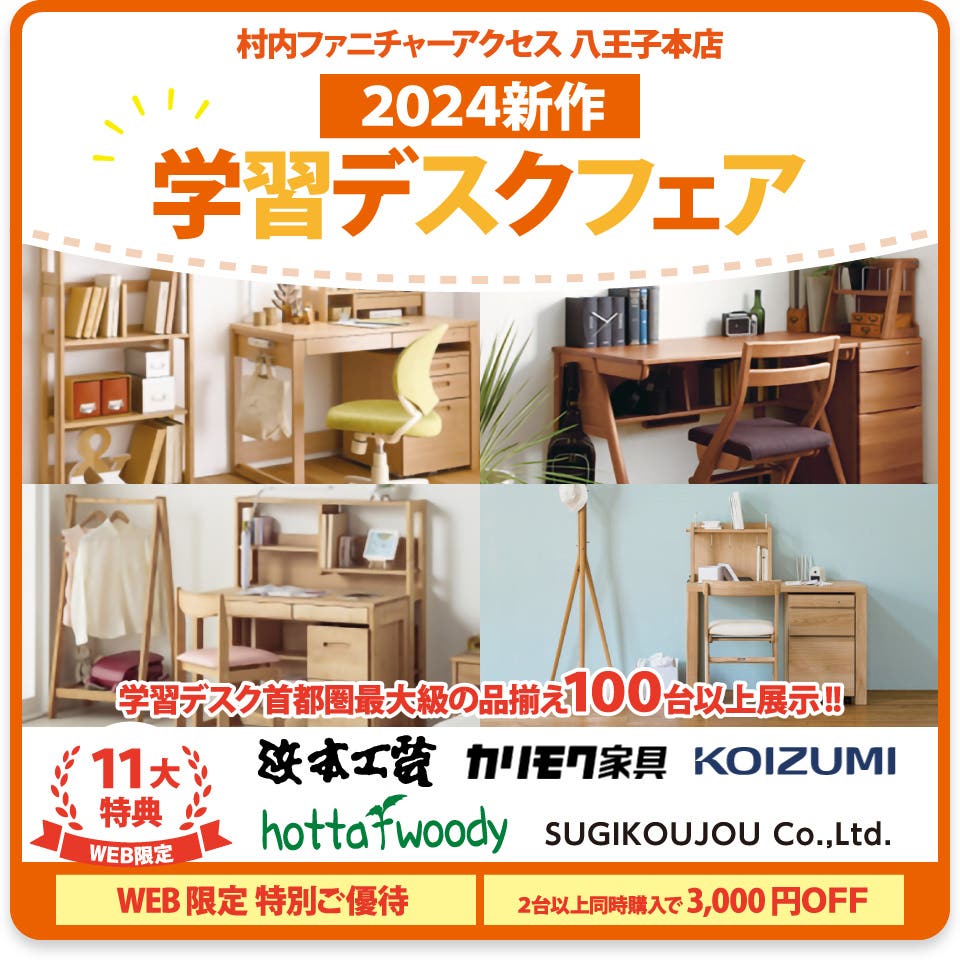東京にある日本最大の家具店 村内ファニチャーアクセス八王子本店 2024年モデルを展⽰︕ ≪特別ご招待≫ 『2024年モデル 学習デスクフェア』