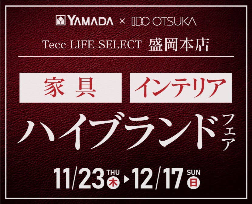 Tecc LIFE SELECT 盛岡本店　YAMADA×IDC OTSUKA　家具インテリア　ハイブランドフェア