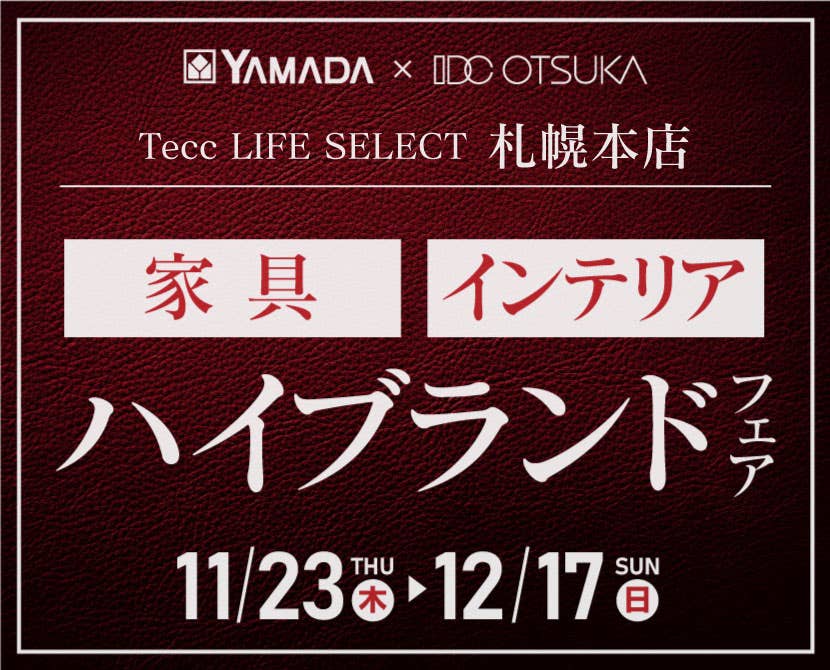 Tecc LIFE SELECT 札幌本店　YAMADA×IDC OTSUKA　家具インテリア　ハイブランドフェア