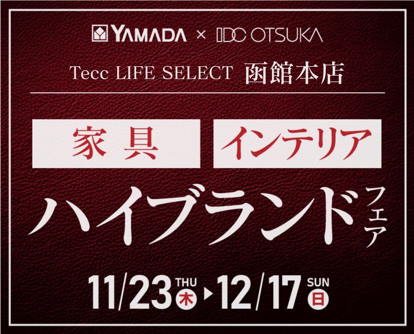 Tecc LIFE SELECT 函館本店 YAMADA×IDC OTSUKA 家具インテリア ハイブランドフェア