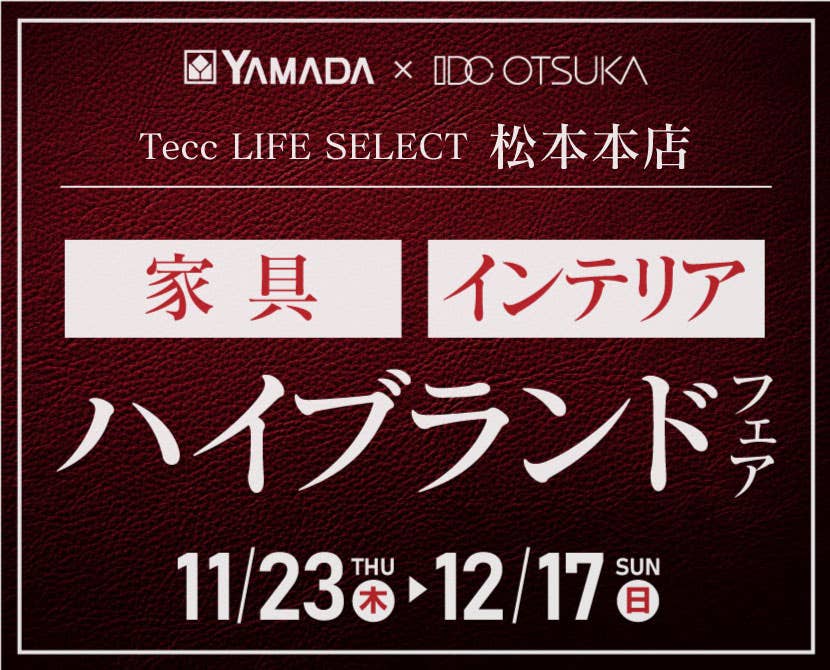 Tecc LIFE SELECT 松本本店　YAMADA×IDC OTSUKA　家具インテリア　ハイブランドフェア