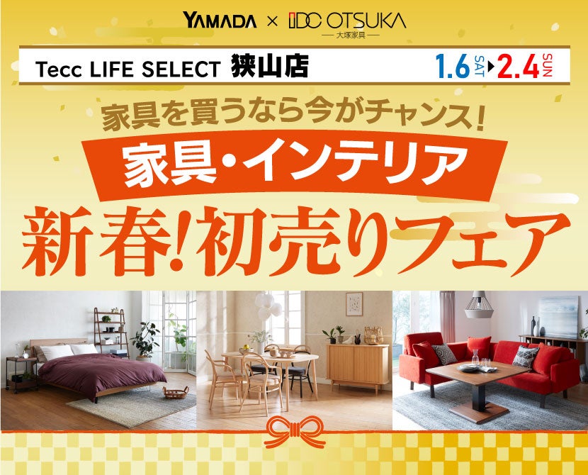 Tecc LIFE SELECT 狭山店 IDC大塚家具×YAMADA 家具を買うなら今がチャンス 家具インテリア新春！初売りフェア ...