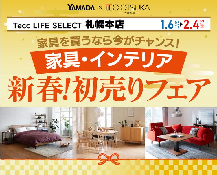 Tecc LIFE SELECT 札幌本店 IDC大塚家具×YAMADA 家具を買うなら今がチャンス 家具インテリア新春!初売りフェア ...