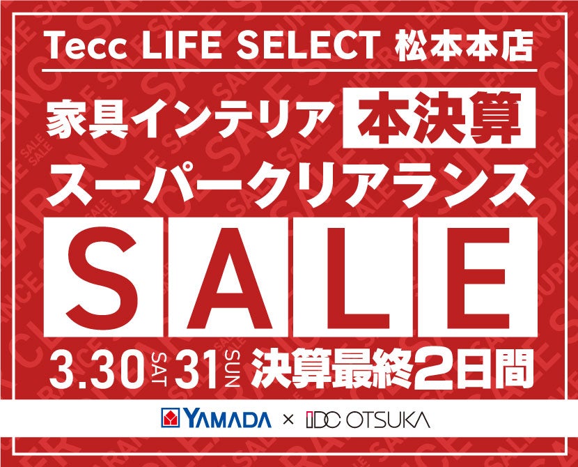 Tecc LIFE SELECT 松本本店　IDC大塚家具×YAMADA　決算最終２日間　スーパークリアランス
