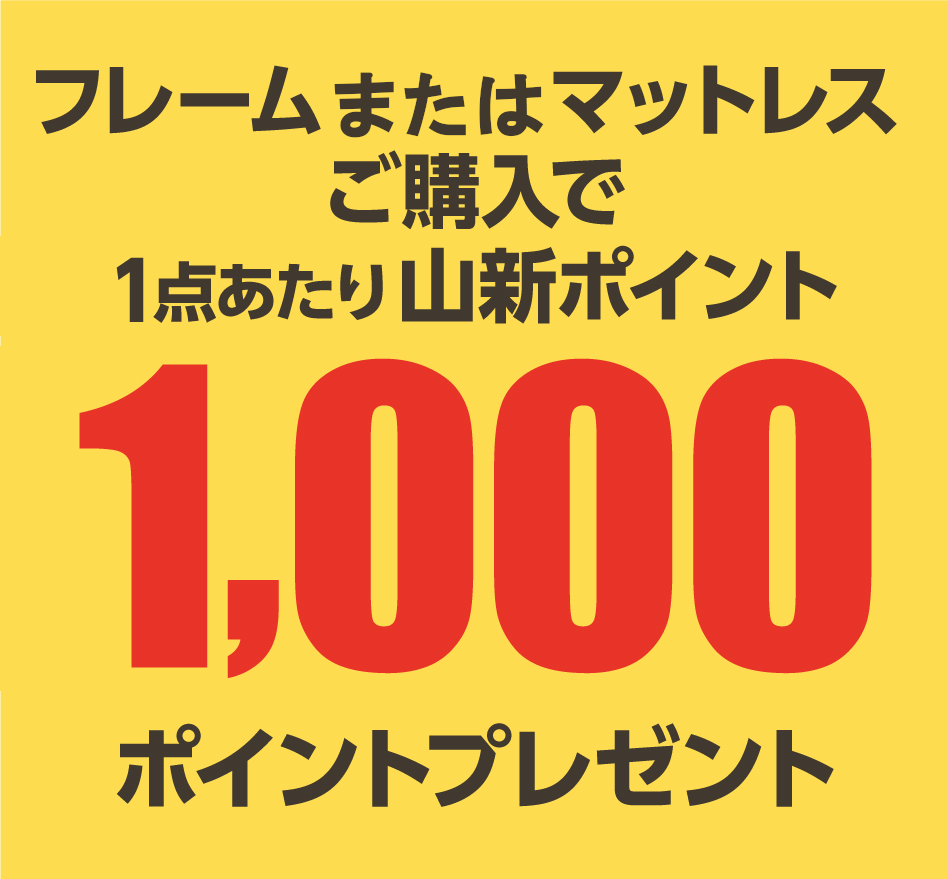 フレームまたはマットレスをご購入で1点あたり1,000ポイントプレゼント！