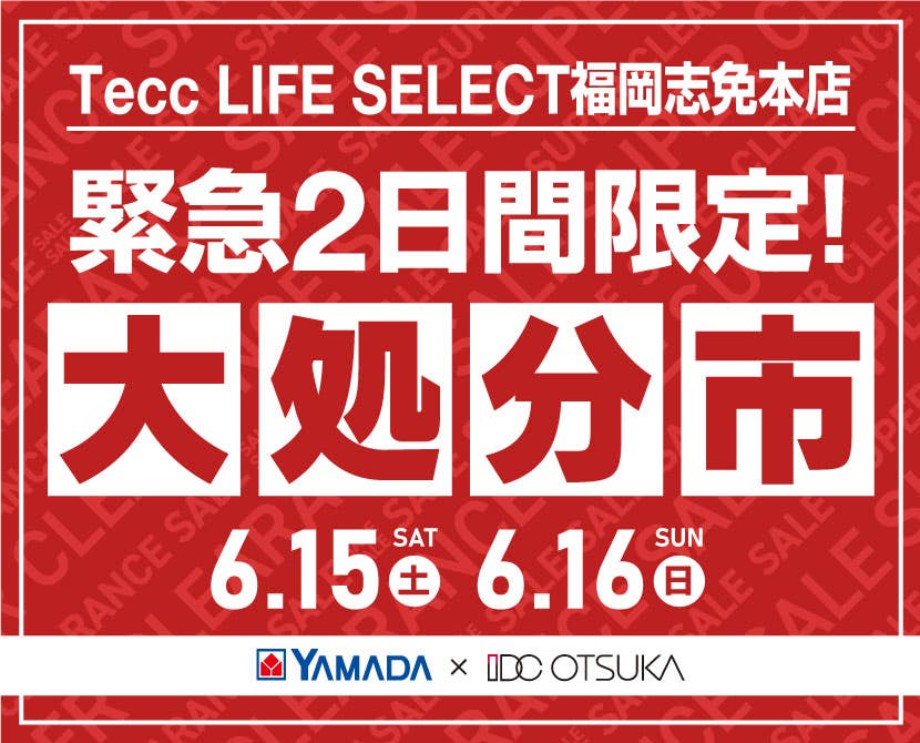 Tecc LIFE SELECT 福岡志免店　IDC大塚家具×YAMADA　緊急2日間限定　大処分市