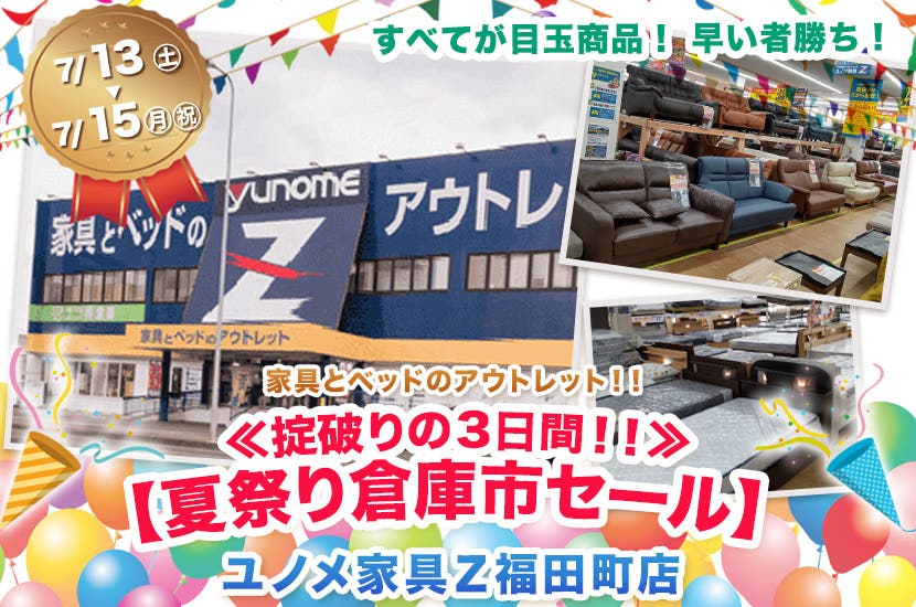 ユノメ家具Ｚ福田町店　≪掟破りの３日間！！≫【夏祭り倉庫市セール】