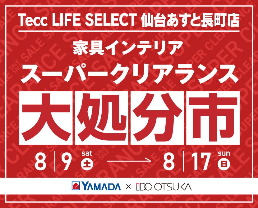 Tecc LIFE SELECT 仙台あすと長町店　YAMADA×IDC　OTSUKA  家具インテリア　スーパークリアランス　大処分市