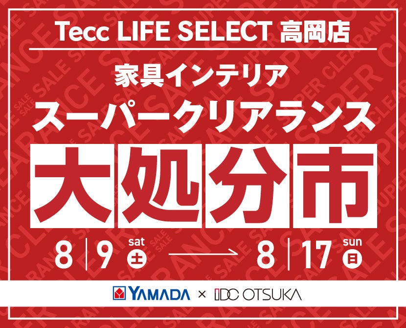 Tecc LIFE SELECT 高岡店　YAMADA×IDC　OTSUKA  家具インテリア　スーパークリアランス　大処分市