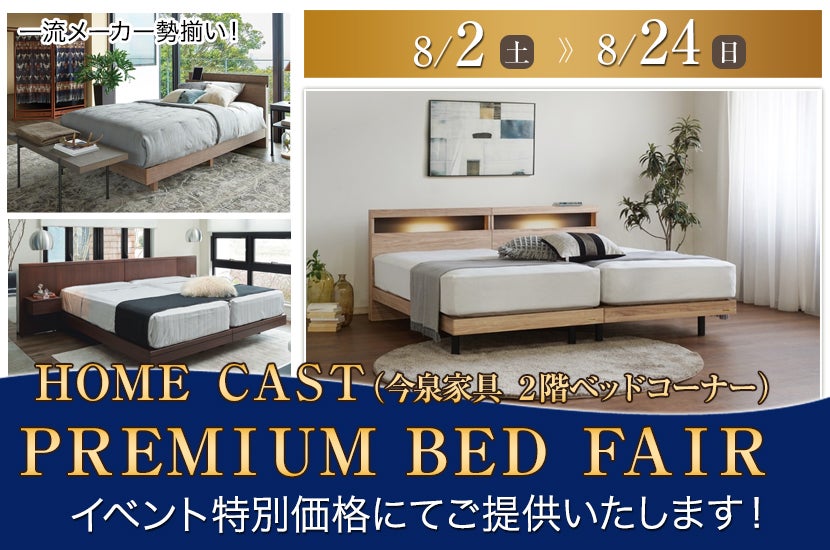 ＰＲＥＭＩＵＭ ＢＥＤ ＦＡＩＲ  ＨＯＭＥ ＣＡＳＴ（今泉家具 ２Ｆ）