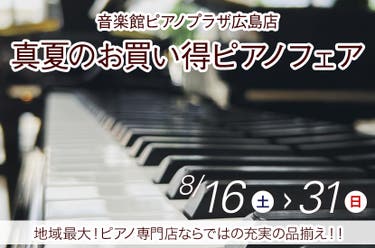 真夏のお買い得ピアノフェア in 音楽館ピアノプラザ広島店