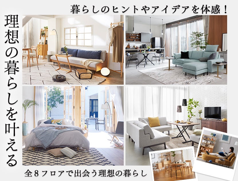 暮らしのヒントやアイデアを体感！全8フロアで出会う理想の暮らし！