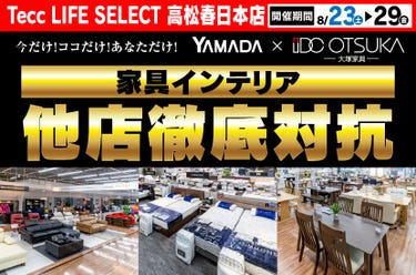 Tecc LIFE SELECT 高松春日店　YAMADA×IDC　OTSUKA  家具インテリア　他店徹底対抗　セール
