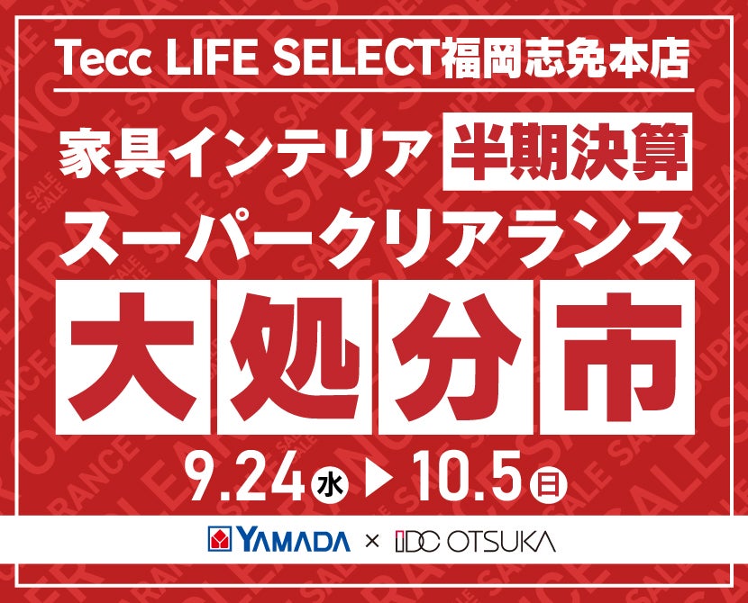 Tecc LIFE SELECT 福岡志免店　YAMADA×IDC　OTSUKA  家具インテリア　半期決算 大処分市