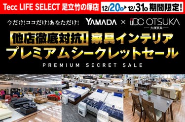 Tecc LIFE SELECT 足立竹の塚店　YAMADA×IDC　OTSUKA  家具インテリア　他店徹底対抗！　プレミアムシークレットセール