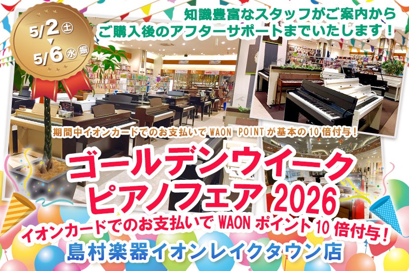 島村楽器イオンレイクタウン店　ゴールデンウイークピアノフェア2026　イオンカードでのお支払いでWAONポイント10倍付与！