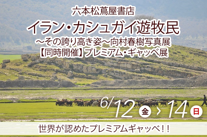 イラン・カシュガイ遊牧民～その誇り高き姿～向村春樹写真展　【同時開催】プレミアム・ギャッベ展　in　六本松蔦屋書店　6/12-14
