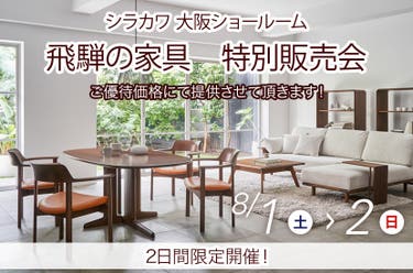飛騨の家具　シラカワ大阪ショールーム　特別販売会