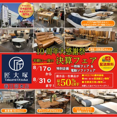 匠大塚 春日部本店 『10周年大感謝祭』 半期に一度の『決算フェア』特別企画『一枚板フェア』＆『電動ソファフェア』