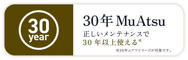 30年MuAtsu　正しいメンテナンスで30年以上使える※30年ムアツシリーズが対象です。