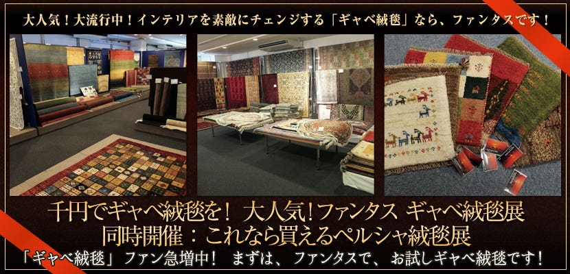 千円でギャベ絨毯を！　大人気！ファンタス　ギャベ絨毯展　　　同時開催：これなら買えるペルシャ絨毯展